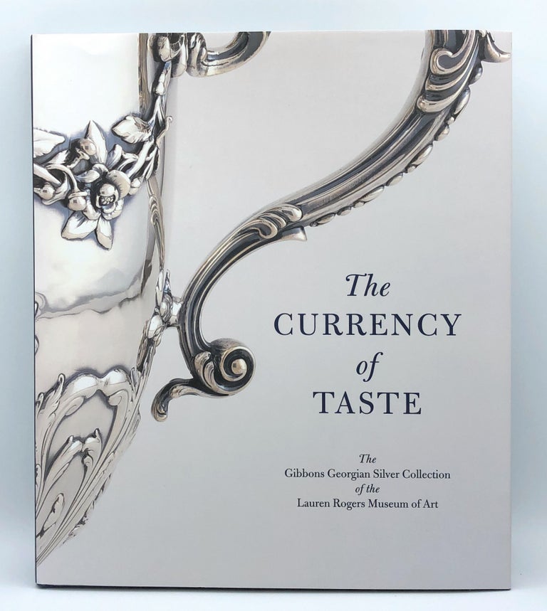 Item #5066 The Currency of Taste: The Gibbons Georgia Silver Collection of the Lauren Rogers Museum of Art