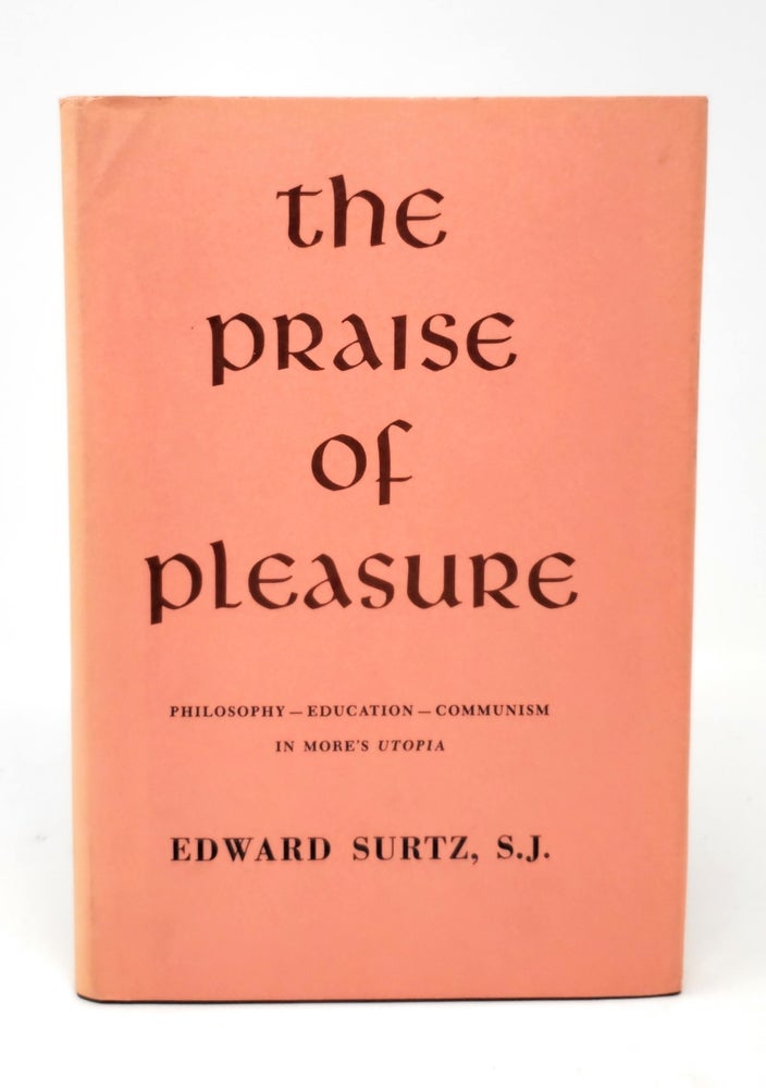 Item #5207 The Praise of Pleasure: Philosophy, Education, and Communism in More's Utopia. S. J. Surtz, Edward.