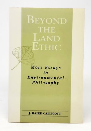 Item #5224 Beyond the Land Ethic: More Essays in Environmental Philosophy. J. Baird Callicott