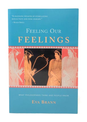 Item #5231 Feeling Our Feelings: What Philosophers Think and People Know. Eva Brann
