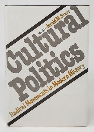 Item #5267 Cultural Politics: Radical Movements in Modern History. Jerold M. Starr