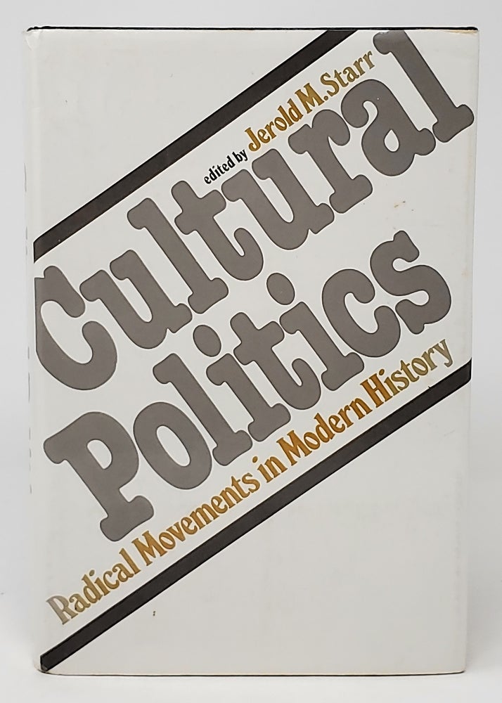 Item #5267 Cultural Politics: Radical Movements in Modern History. Jerold M. Starr.