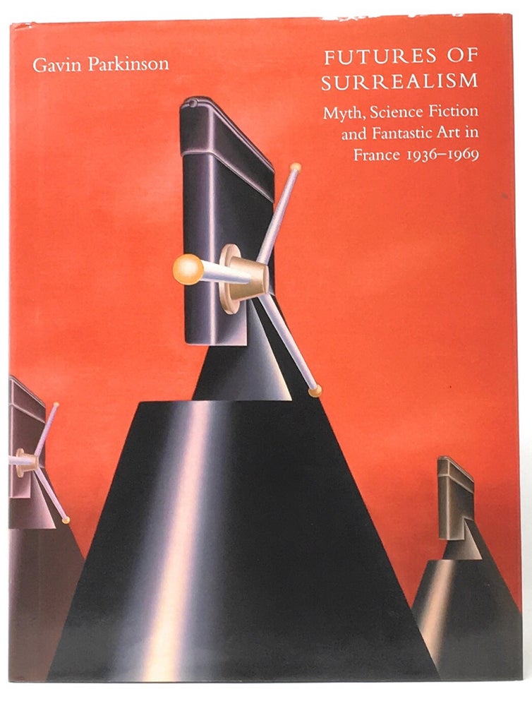 Item #5384 Futures of Surrealism: Myth, Science Fiction and Fantastic Art in France, 1936-1969. Gavin Parkinson.