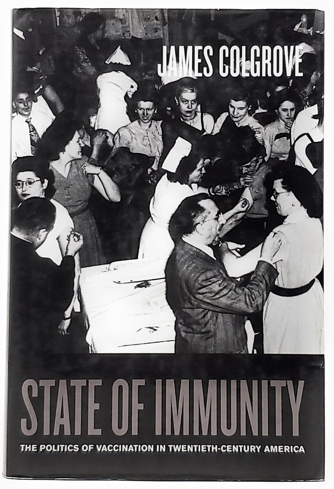 Item #5489 State of Immunity: The Politics of Vaccination in Twentieth-Century America. James Colgrove.
