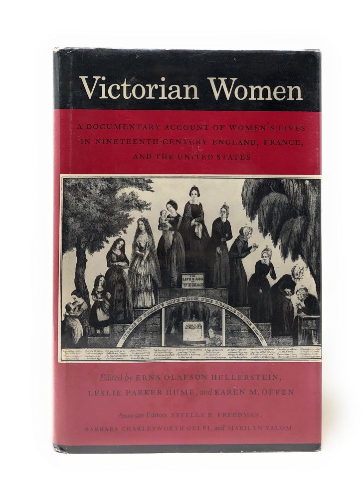 Item #5750 Victorian Women: A Documentary Account of Women's Lives in Nineteenth-Century England, France, and the United States. Erna Olafson Hellerstein, Leslie Parker Hume, Karen M. Offen.
