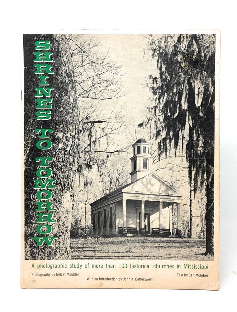 Item #5983 Shrines to Tomorrow: A Photographic Study of More Than 100 Historical Churches in Mississippi. Bob V. Moulder, Carl McIntire, John K. Bettersworth, Photos., Text, Intro.