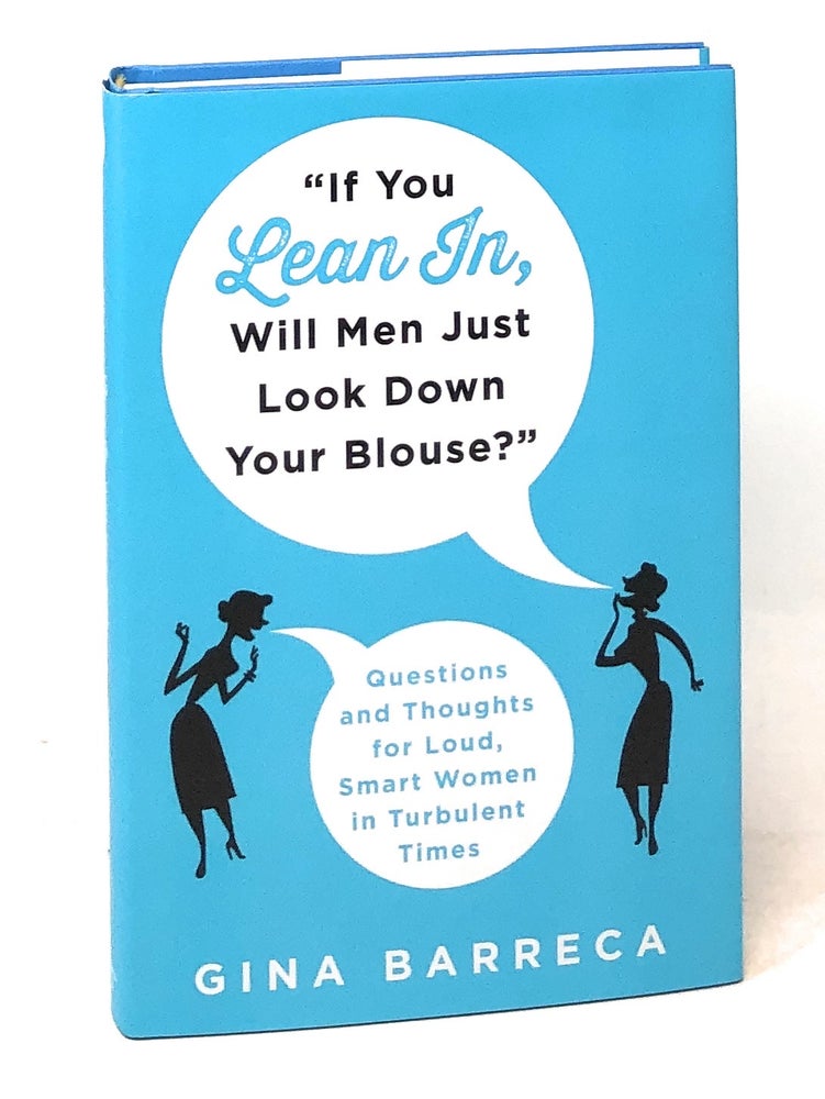 Item #6046 "If You Lean In, Will Men Just Look Down Your Blouse?": Questions and Thoughts for Loud, Smart Women in Turbulent Times. Gina Barreca.