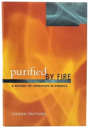 Item #6449 Purified by Fire: A History of Cremation in America. Stephen Prothero