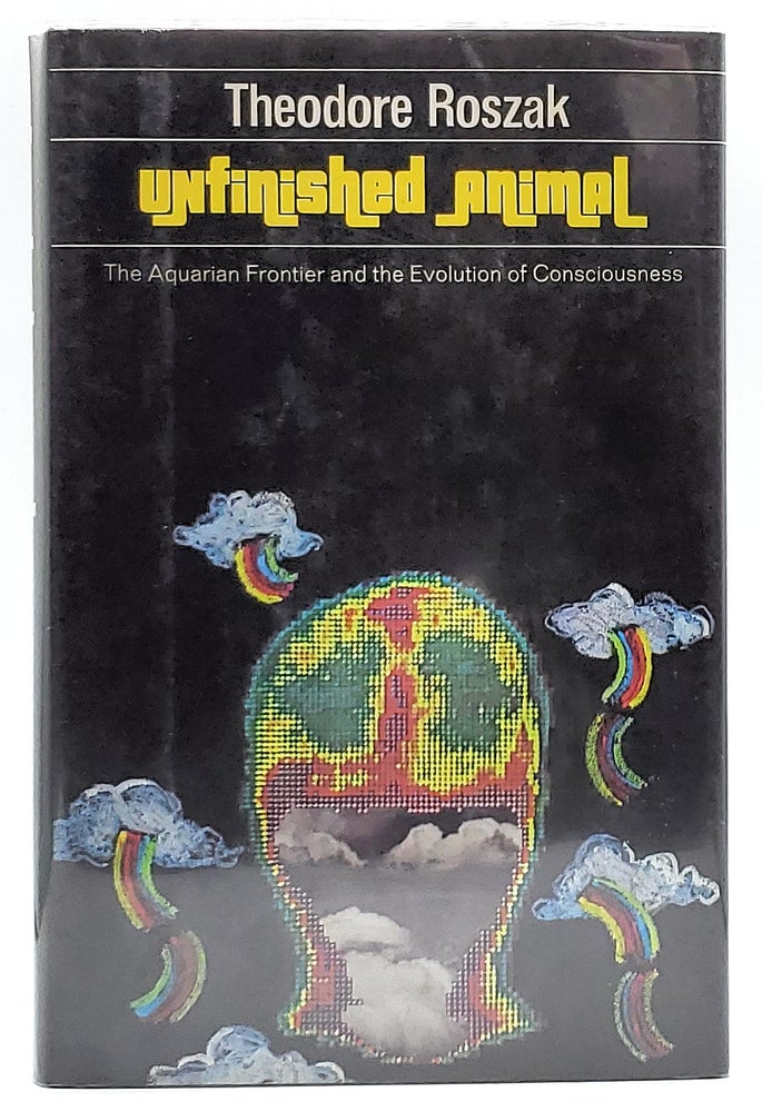 Item #6949 Unfinished Animal: The Aquarian Frontier and the Evolution of Consciousness [First Edition]. Theodore Roszak.