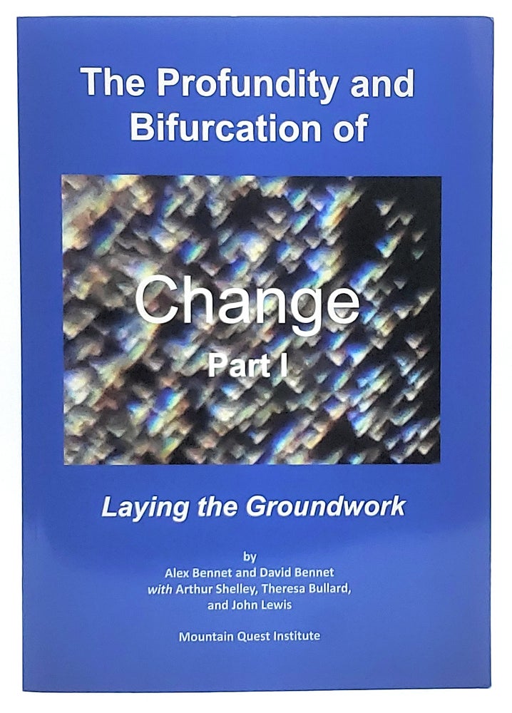 Item #6955 The Profundity and Bifurcation of Change Part 1: Laying the Groundwork. Alex Bennet, David Bennet, Arthur Shelley, Theresa Bullard, John Lewis.