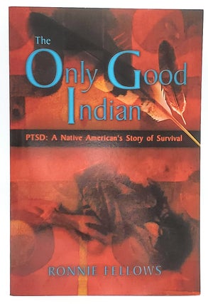 Item #6959 The Only Good Indian: PTSD: A Native American's Story of Survival. Ronnie Fellows