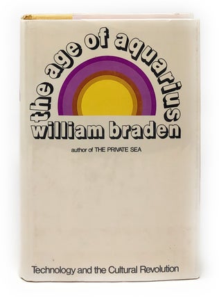 Item #7028 The Age of Aquarius: Technology and the Cultural Revolution. William Braden