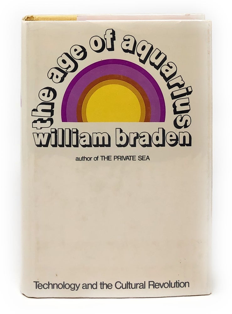 Item #7028 The Age of Aquarius: Technology and the Cultural Revolution. William Braden.
