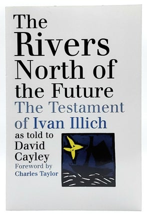 Item #7086 The Rivers North of the Future: The Testament of Ivan Illich as told to David Cayley....
