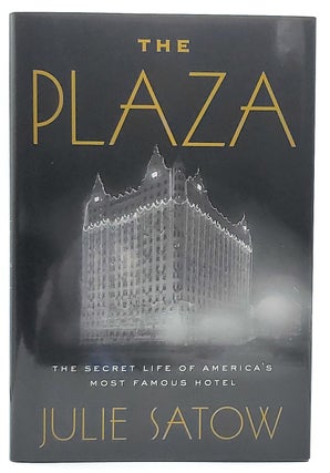 Item #7105 The Plaza: The Secret Life of America's Most Famous Hotel. Julie Satow