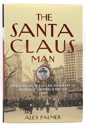 Item #7112 The Santa Claus Man: The Rise and Fall of a Jazz Age Con Man and the Invention of...