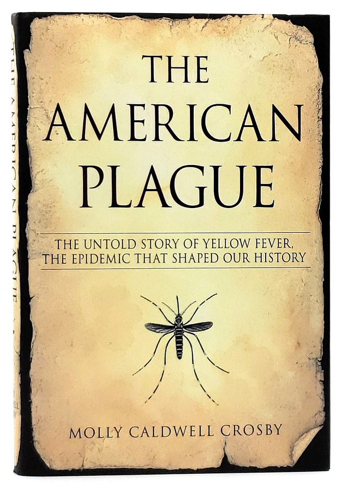 Item #7114 The American Plague: The Untold Story of Yellow Fever, the Epidemic That Shaped Our History. Molly Caldwell Crosby.