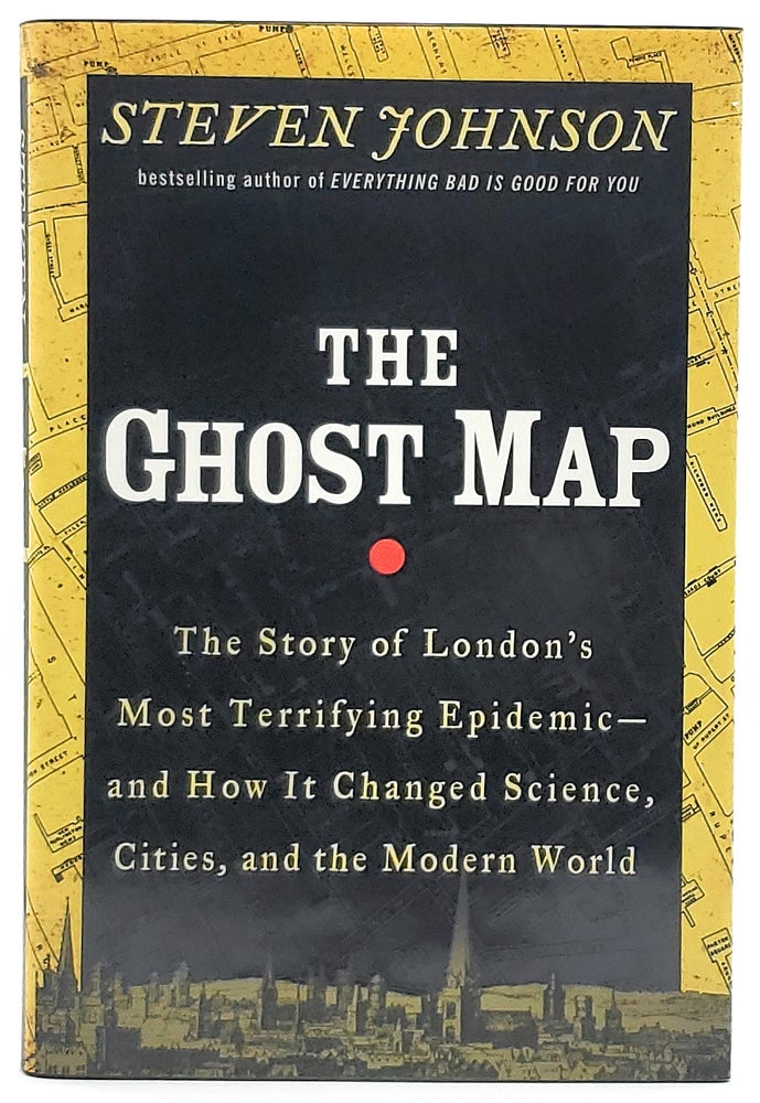 Item #7120 The Ghost Map: The Story of London's Most Terrifying Epidemic--and How It Changed Science, Cities, and the Modern World. Steven Johnson.