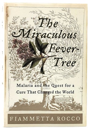 Item #7121 The Miraculous Fever-Tree: Malaria and the Quest for a Cure That Changed the World....