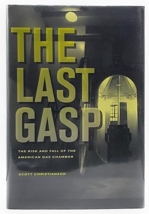 Item #7128 The Last Gasp: The Rise and Fall of the American Gas Chamber. Scott Christianson