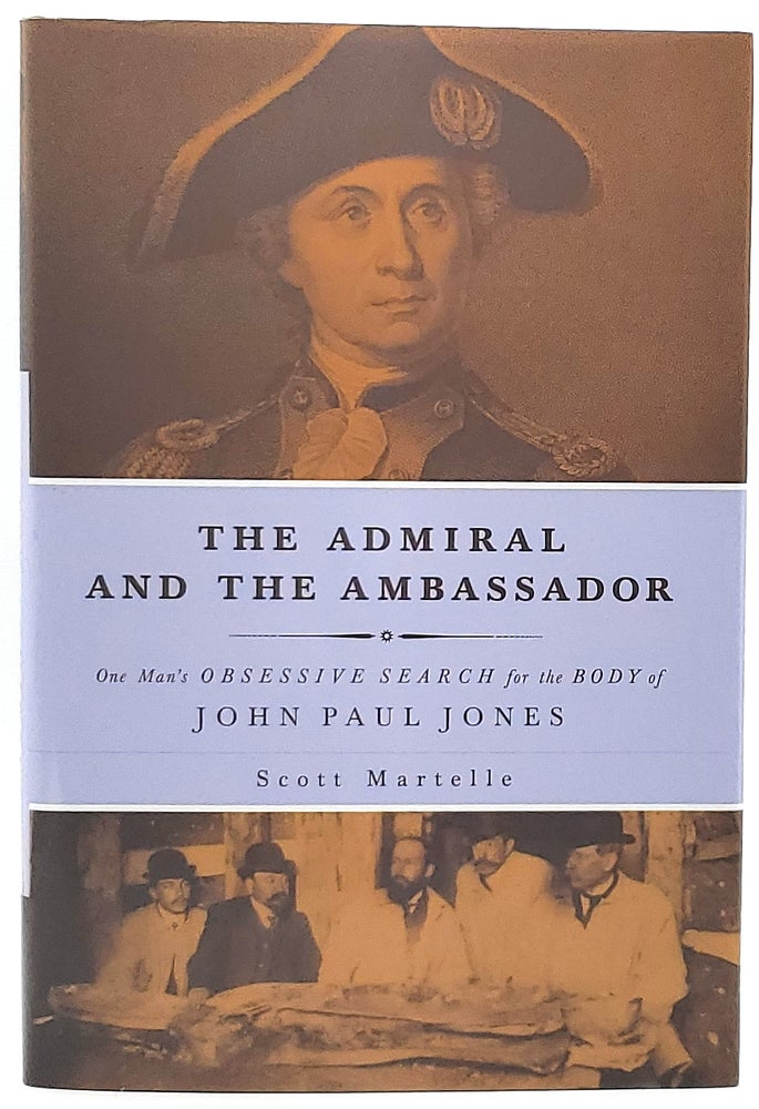 Item #7135 The Admiral and the Ambassador: One Man's Obsessive Search for the Body of Jean Paul Jones. Scott Martelle.