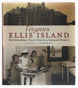 Item #7146 Forgotten Ellis Island: The Extraordinary Story of America's Immigrant Hospital. Lorie...