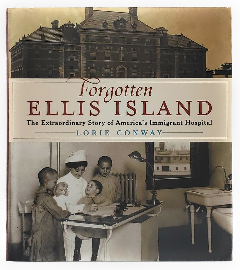 Item #7146 Forgotten Ellis Island: The Extraordinary Story of America's Immigrant Hospital. Lorie Conway.