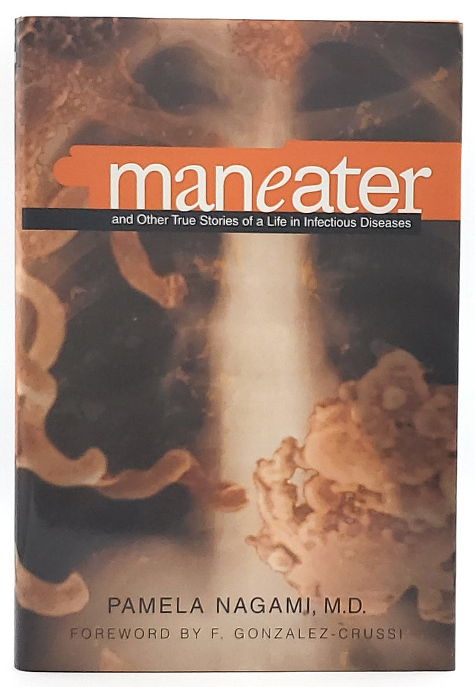 Item #7148 Maneater and Other True Stories of a Life in Infectious Disease. Pamela Nagami, F. Gonzalez-Crussi, Foreword.