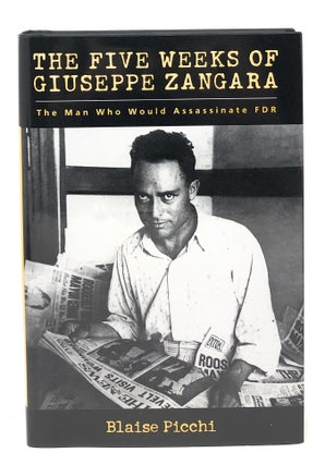 Item #7160 The Five Weeks of Giuseppe Zangara: The Man Who Would Assassinate FDR. Blaise Picchi