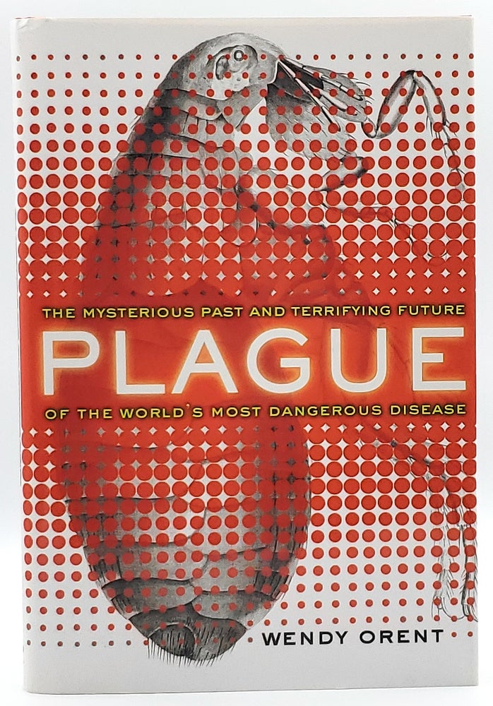 Item #7176 Plague: The Mysterious Past and Terrifying Future of the World's Most Dangerous Disease. Wendy Orent.
