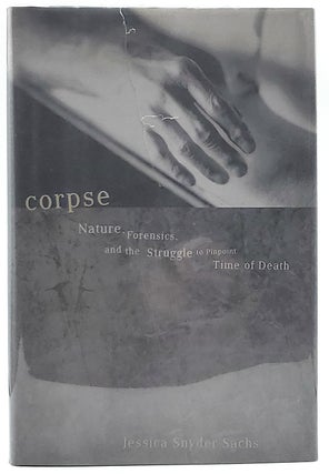 Item #7180 Corpse: Nature, Forensics, and the Struggle to Pinpoint Time of Death. Jessica Snyder...