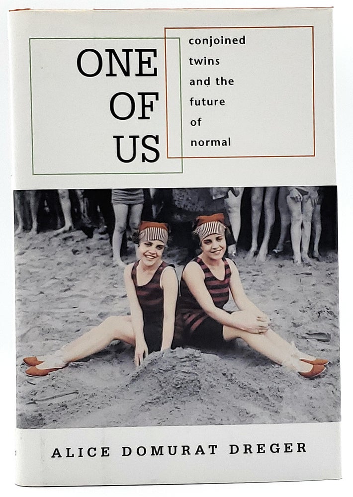 Item #7188 One Of Us: Conjoined Twins and the Future of Normal. Alice Domurat Dreger.