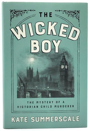 Item #7189 The Wicked Boy: The Mystery of a Victorian Child Murderer. Kate Summerscale