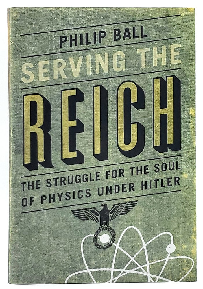 Item #7194 Serving the Reich: The Struggle for the Soul of Physics Under Hitler. Philip Ball.