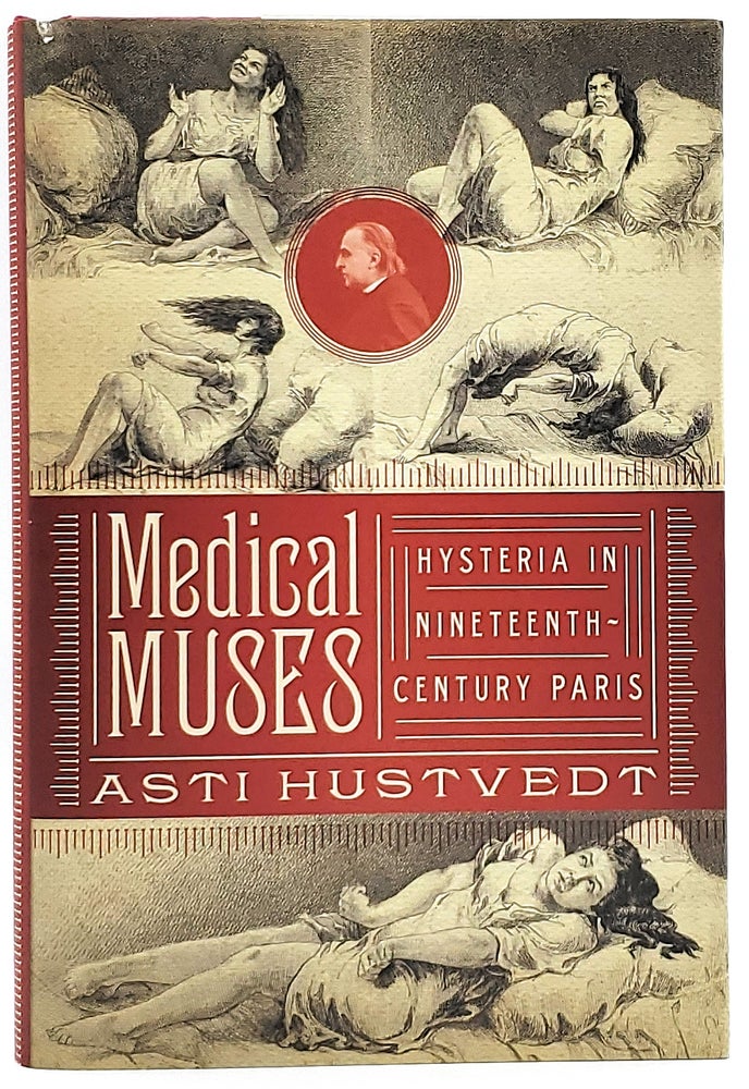 Item #7214 Medical Muses: Hysteria in Nineteenth-Century Paris. Asti Hustvedt.