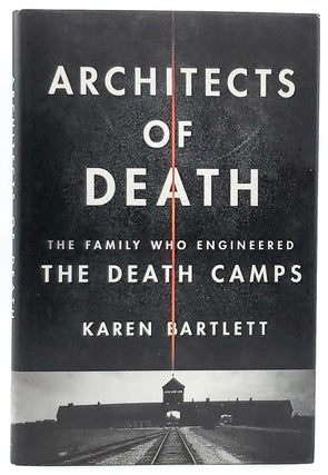 Item #7237 Architects of Death: The Family Who Engineered the Death Camps. Karen Bartlett