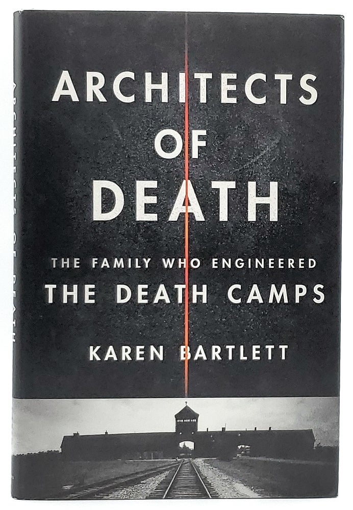 Item #7237 Architects of Death: The Family Who Engineered the Death Camps. Karen Bartlett.