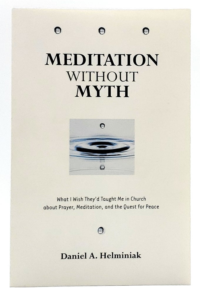 Item #7307 Meditation Without Myth: What I Wish They'd Taught Me in Church about Prayer, Meditation, and the Quest for Peace. Daniel A. Helminiak.