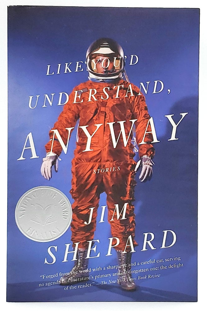 Item #7379 Like You'd Understand, Anyway: Stories. Jim Shepard.