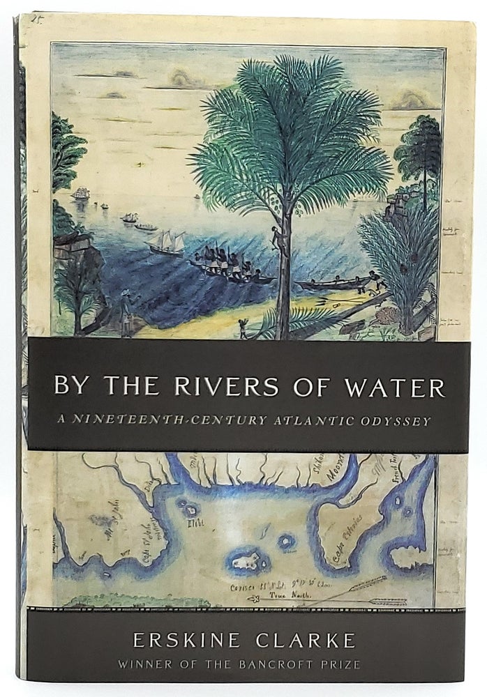 Item #7400 By the Rivers of Water: A Nineteenth-Century Atlantic Odyssey [Signed First Edition]. Erskine Clarke.