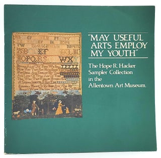 Item #7454 May Useful Arts Employ My Youth: The Hope R. Hacker Sampler Collection in the...