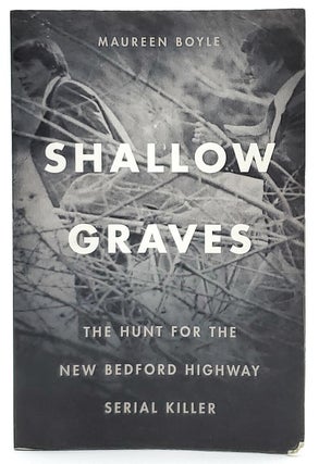 Item #7707 Shallow Graves: The Hunt for the New Bedford Highway Serial Killer. Maureen Boyle