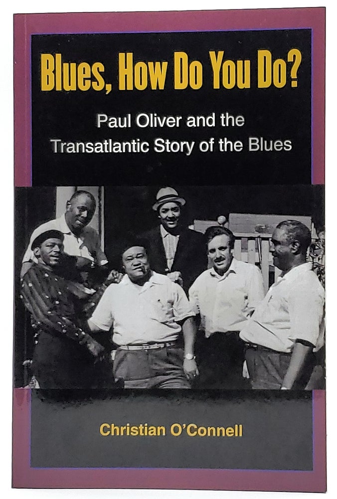 Item #7751 Blues, How Do You Do? Paul Oliver and the Transatlantic Story of the Blues. Christian O'Connell.