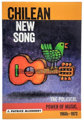 Item #7756 Chilean New Song: The Political Power of Music, 1960s-1973. J. Patrice McSherry