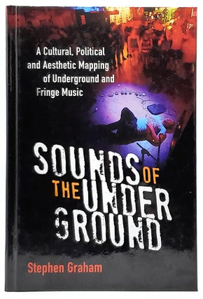 Item #7759 Sounds of the Underground: A Cultural, Political and Aesthetic Mapping of Underground...