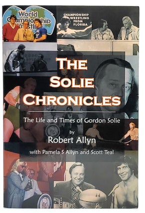 Item #7776 The Solie Chronicles: The Life and Times of Gordon Solie. Robert Allyn, Pamela S....