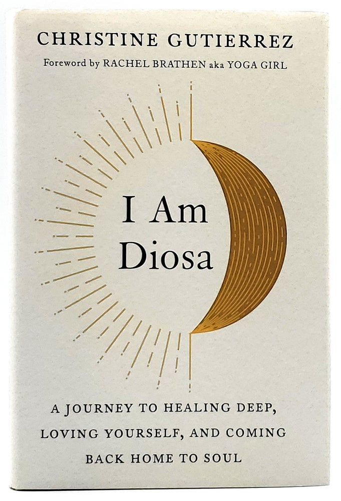 Item #7783 I Am Diosa: A Journey to Healing Deep, Loving Yourself, and Coming Back Home to Soul. Christine Gutierrez, Rachel Brathen, Foreword.