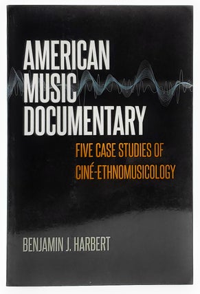Item #7810 American Music Documentary: Five Case Studies of Ciné-Ethnomusicology. Benjamin J....