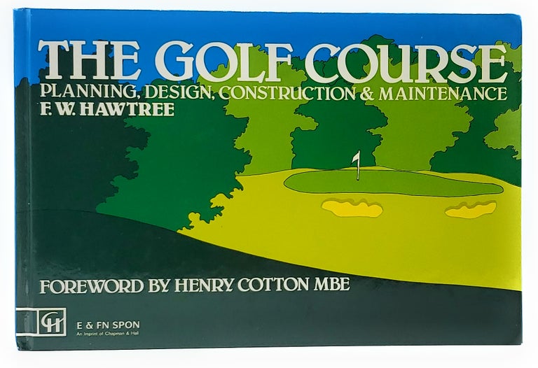 Item #7815 The Golf Course: Planning, Design, Construction and Maintenance. F. W. Hawtree, Henry Cotton, Foreword.
