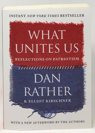 Item #7897 What Unites Us: Reflections on Patriotism. Dan Rather, Elliot Kirschner